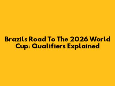 Brazil's Road To The 2026 World Cup: Qualifiers Explained