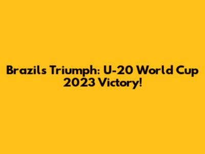 Brazil's Triumph: U-20 World Cup 2023 Victory!