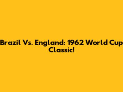 Brazil Vs. England: 1962 World Cup Classic!
