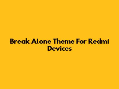 Break Alone Theme For Redmi Devices