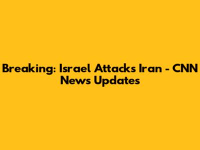 Breaking: Israel Attacks Iran - CNN News Updates