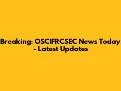 Breaking: OSCIFRCSEC News Today - Latest Updates