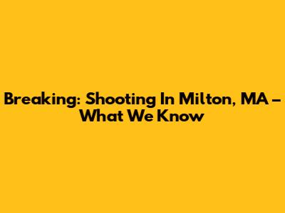 Breaking: Shooting In Milton, MA – What We Know