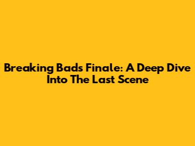 Breaking Bad's Finale: A Deep Dive Into The Last Scene