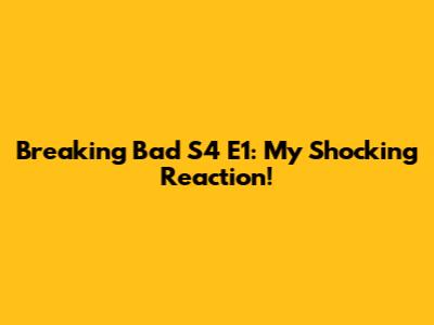 Breaking Bad S4 E1: My Shocking Reaction!