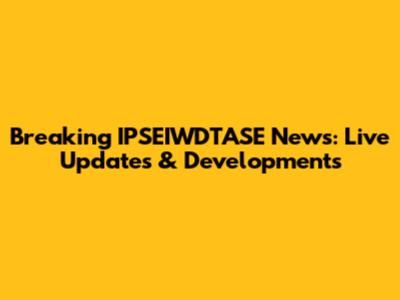 Breaking IPSEIWDTASE News: Live Updates & Developments