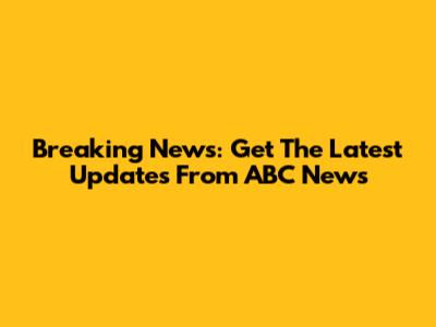 Breaking News: Get The Latest Updates From ABC News