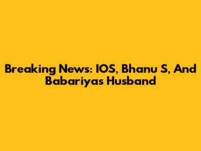 Breaking News: IOS, Bhanu S, And Babariya's Husband