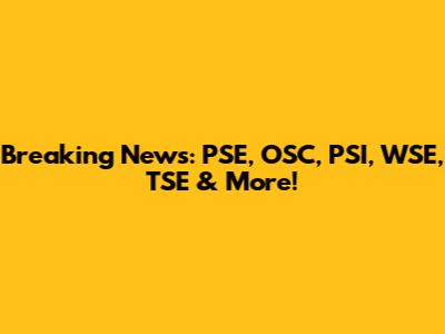 Breaking News: PSE, OSC, PSI, WSE, TSE & More!