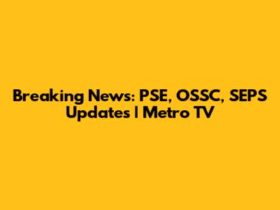 Breaking News: PSE, OSSC, SEPS Updates | Metro TV