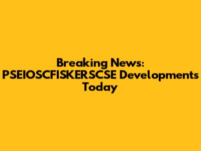 Breaking News: PSEIOSCFISKERSCSE Developments Today