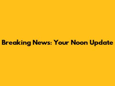 Breaking News: Your Noon Update