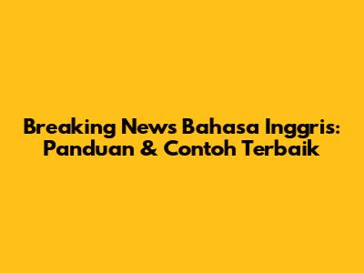 Breaking News Bahasa Inggris: Panduan & Contoh Terbaik