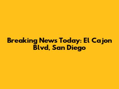 Breaking News Today: El Cajon Blvd, San Diego