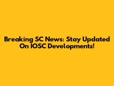 Breaking SC News: Stay Updated On IOSC Developments!