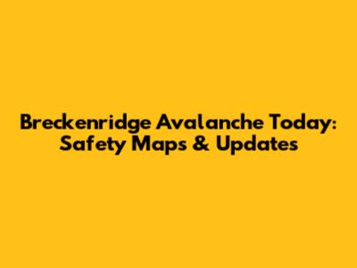 Breckenridge Avalanche Today: Safety Maps & Updates