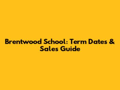 Brentwood School: Term Dates & Sales Guide