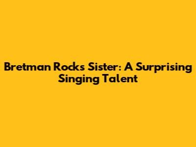 Bretman Rock's Sister: A Surprising Singing Talent