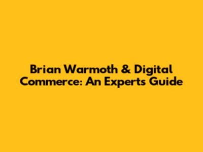 Brian Warmoth & Digital Commerce: An Expert's Guide