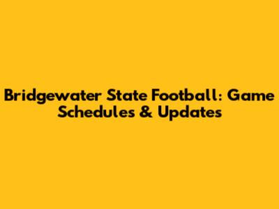Bridgewater State Football: Game Schedules & Updates