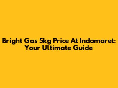 Bright Gas 5kg Price At Indomaret: Your Ultimate Guide