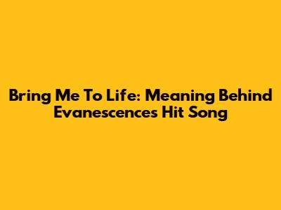 Bring Me To Life: Meaning Behind Evanescence's Hit Song