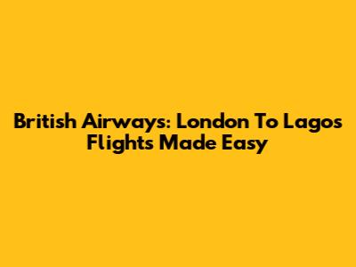British Airways: London To Lagos Flights Made Easy