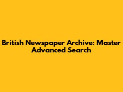 British Newspaper Archive: Master Advanced Search