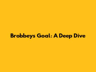 Brobbey's Goal: A Deep Dive