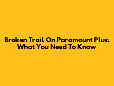Broken Trail On Paramount Plus: What You Need To Know