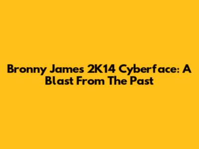 Bronny James' 2K14 Cyberface: A Blast From The Past