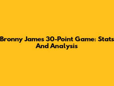 Bronny James' 30-Point Game: Stats And Analysis