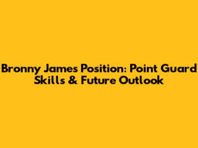 Bronny James' Position: Point Guard Skills & Future Outlook
