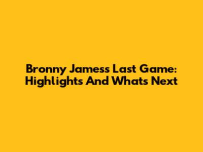 Bronny James's Last Game: Highlights And What's Next