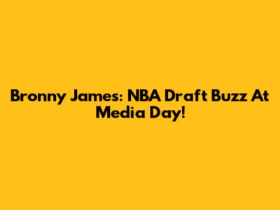 Bronny James: NBA Draft Buzz At Media Day!