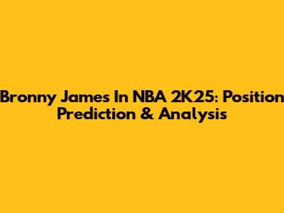 Bronny James In NBA 2K25: Position Prediction & Analysis