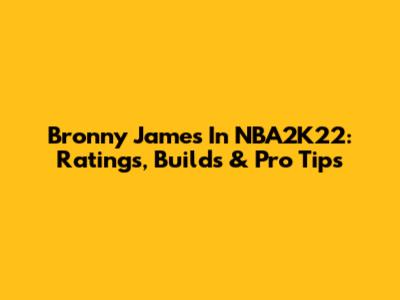 Bronny James In NBA2K22: Ratings, Builds & Pro Tips
