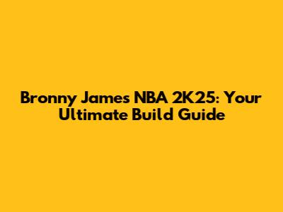 Bronny James NBA 2K25: Your Ultimate Build Guide