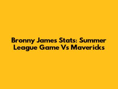 Bronny James Stats: Summer League Game Vs Mavericks
