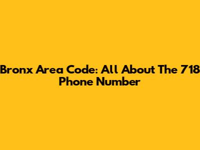 Bronx Area Code: All About The 718 Phone Number