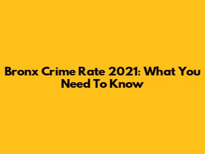 Bronx Crime Rate 2021: What You Need To Know
