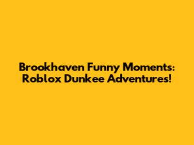 Brookhaven Funny Moments: Roblox Dunkee Adventures!