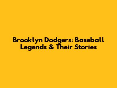 Brooklyn Dodgers: Baseball Legends & Their Stories