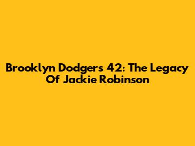 Brooklyn Dodgers 42: The Legacy Of Jackie Robinson