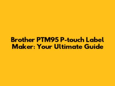 Brother PTM95 P-touch Label Maker: Your Ultimate Guide