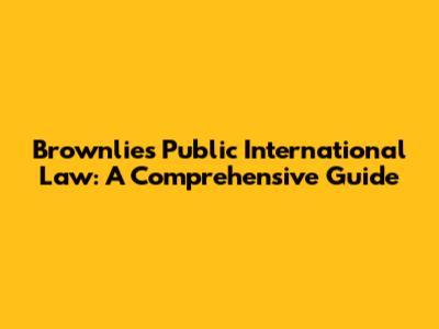 Brownlie's Public International Law: A Comprehensive Guide