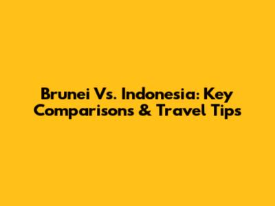 Brunei Vs. Indonesia: Key Comparisons & Travel Tips