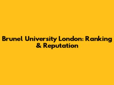 Brunel University London: Ranking & Reputation