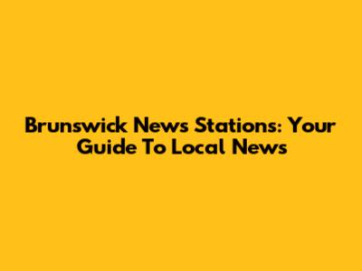 Brunswick News Stations: Your Guide To Local News