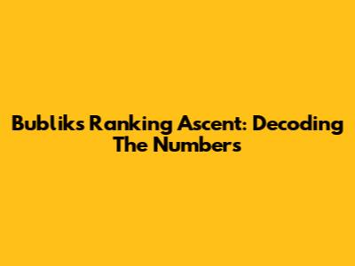 Bublik's Ranking Ascent: Decoding The Numbers